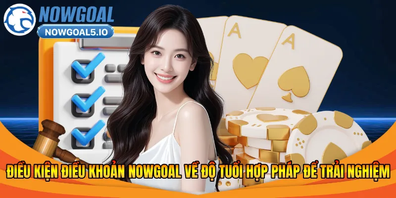 Điều kiện điều khoản Nowgoal về độ tuổi hợp pháp để trải nghiệm 
