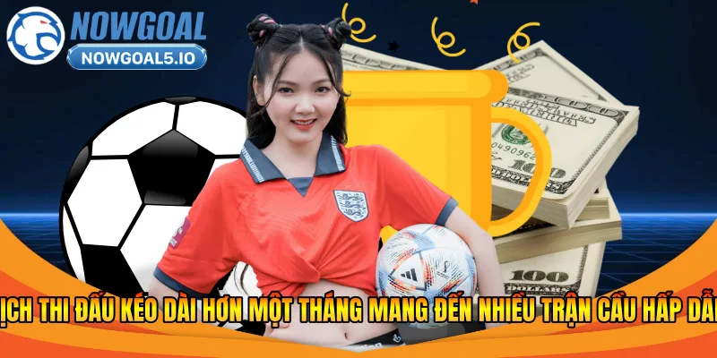 Lịch thi đấu kéo dài hơn một tháng mang đến nhiều trận cầu hấp dẫn 