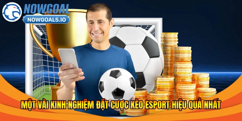 Một vài kinh nghiệm đặt cược kèo esport hiệu quả nhất 