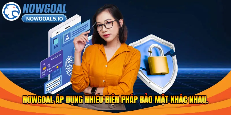 Nowgoal áp dụng nhiều biện pháp bảo mật khác nhau.