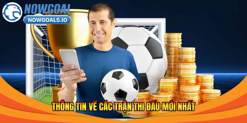 Thông tin về các trận thi đấu mới nhất