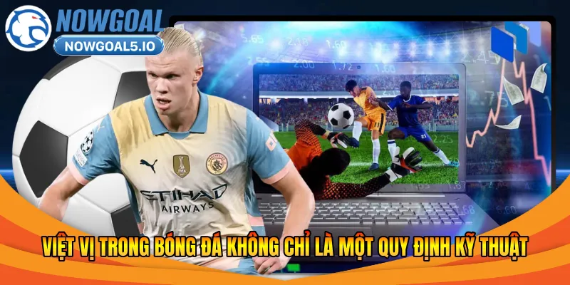 Việt vị trong bóng đá không chỉ là một quy định kỹ thuật 